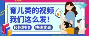 疯狂爆火！抖音，视频号育儿类的视频，小白轻松制作，快速拿到结果-资源云