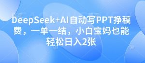 DeepSeek+AI自动写PPT挣稿费，一单一结，小白宝妈也能轻松日入2张-资源云