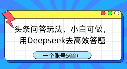 头条问答玩法，小白可做，用Deepseek去高效答题，一个账号几张-资源云