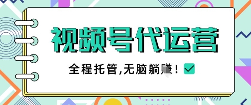 视频号代运营，团队托管计划，简单操作不限时间地点，一部手机单月轻松变现5k【揭秘】-资源云