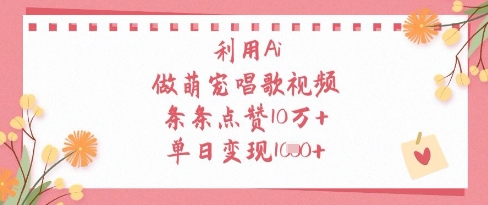 利用Ai做萌宠唱歌视频，条条点赞10W+，单日变现1k-资源云