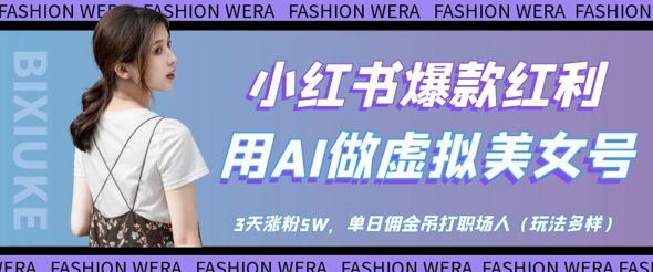 小红书爆款红利：用AI做虚拟美女号，3天涨粉5W，单日佣金吊打职场人-资源云