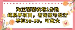 淘宝芭芭农场1分购纯脱手项目,有淘宝号就行单机30-50,可放大-资源云
