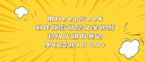 用DeepSeek制作爆款情感文案视频,超级火爆的赛道,单日变现数张-资源云