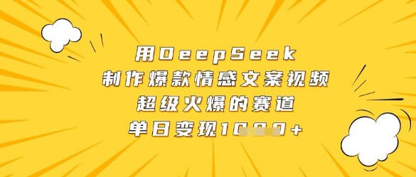 用DeepSeek制作爆款情感文案视频，超级火爆的赛道，单日变现数张-资源云