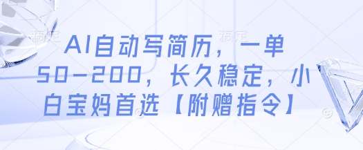 AI自动写简历，一单50-200，长久稳定，小白宝妈首选【附赠指令】-资源云