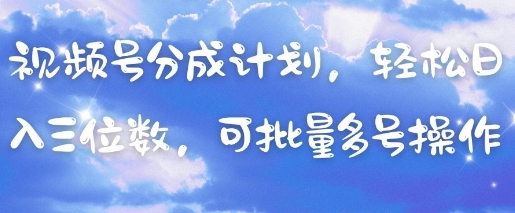 视频号分成计划，轻松日入三位数，可批量多号操作-资源云
