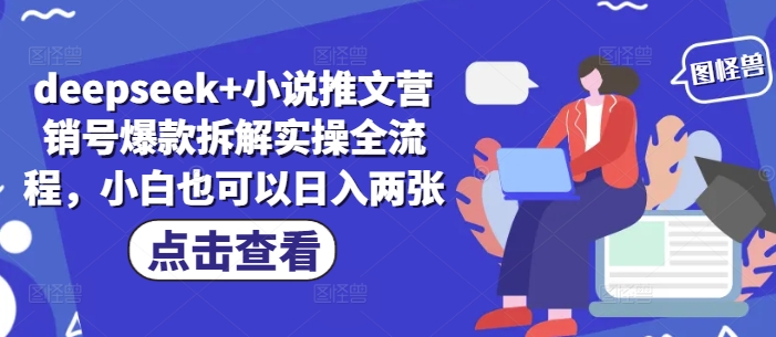 deepseek+小说推文营销号爆款拆解实操全流程，小白也可以日入两张-资源云