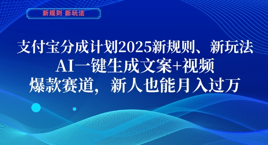 支付宝分成计划，2025新规则新玩法AI一键生成文案+视频，爆款赛道，新人也能月入过1W【揭秘】-资源云