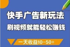 快手广告新玩法,刷视频就能轻松挣钱,一天收益10-50+-资源云