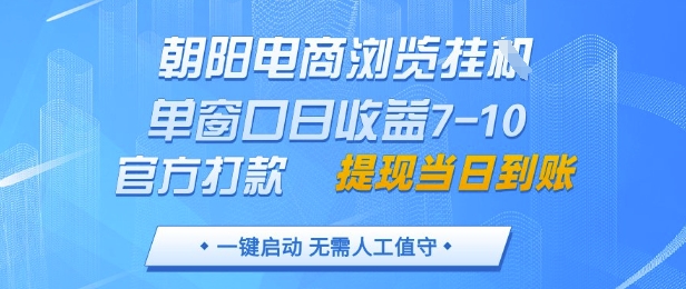 朝阳电商浏览挂G，单窗口日收益7-10，官方打款，单日提现到账，支持手机电脑【揭秘】-资源云