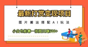 最新打赏变现项目，图片搬运搭配AI玩法，小白也能靠一张图日入5张-资源云