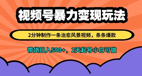 视频号暴力变现玩法，2分钟制作一条治愈风景视频，条条爆款，挂橱窗带货日入多张，2天起号小白可做-资源云