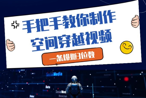 手把手教你制作空间穿越视频，一条爆挣3位数-资源云