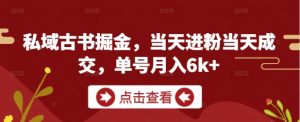 私域古书掘金,当天进粉当天成交,单号月入6k+-资源云