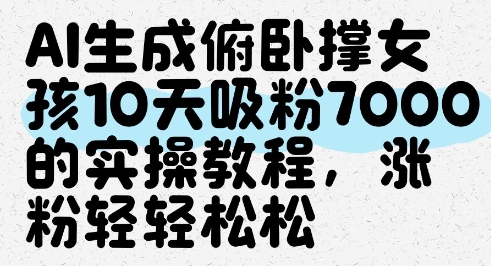 AI生成俯卧撑女孩，10天吸粉7000的实操教程，涨粉轻轻松松-资源云