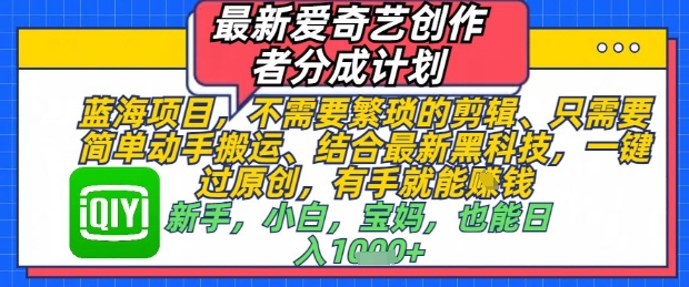 最新爱奇艺创作者分成计划，不需要繁琐的剪辑，只需要简单动手搬运，一键过原创，有手就能做-资源云