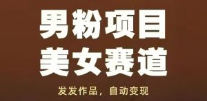 男粉项目美女赛道,发发作品,轻松获流自动变现-资源云