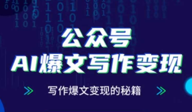 公众号AI爆文写作变现秘籍，零基础、指令、变现、涨粉必学的AI爆文写作课-资源云