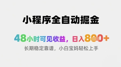小程序全自动掘金，48小时可见收益，日入8张+长期稳定靠谱，小白宝妈轻松上手【揭秘】-资源云