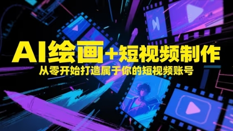 AI绘画+短视频制作，从零开始打造属于你的短视频账号-资源云