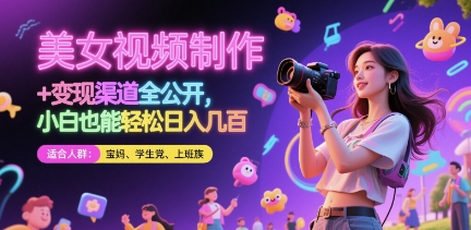 美女视频制作 + 变现渠道全公开，小白也能轻松日入几张【揭秘】-资源云