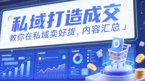 私域打造成交，教你在私域卖好货，内容汇总-资源云