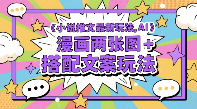 小说推文最新玩法，AI漫画两张图+搭配文案玩法-资源云