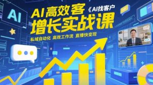 AI高效获客增长实战课,AI找客户 私域自动化 高效工作流 直播快变现-资源云