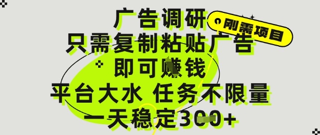 广告调研项目，只需复制粘贴广告即可挣钱，平台大水，任务不限量，一天3张【揭秘】-资源云