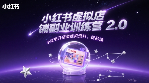小红书虚拟店铺副业训练营2.0，小红书开店卖虚拟资料，精品课-资源云