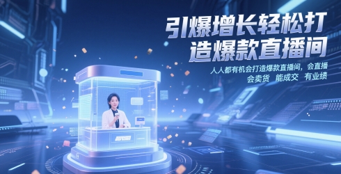 引爆增长轻松打造爆款直播间，​人人都有机会打造爆款直播间，会直播 会卖货 能成交 有业绩-资源云