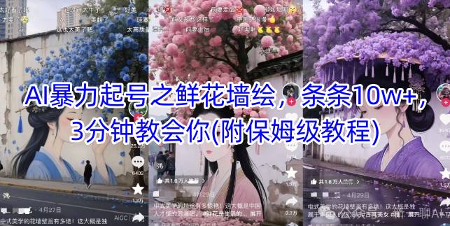 AI暴力起号之鲜花墙绘，条条10w+，3分钟教会你(附保姆级教程)-资源云