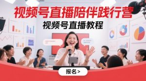 视频号直播陪伴践行营,视频号直播教程-资源云