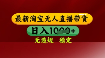 【最新】淘宝无人直播带货，独家技术，日入多张，无违规无封号，操作简单，长期稳定【揭秘】-资源云