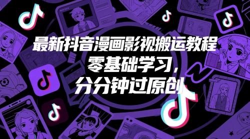 最新抖音漫画影视搬运教程，零基础学习，分分钟过原创-资源云