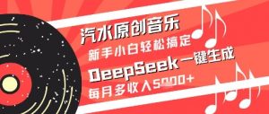 汽水原创音乐DeepSeek一键生成新手小白轻松搞定每月多收入5k+【揭秘】-资源云