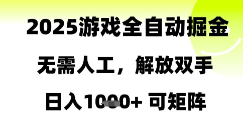 2025游戏全自动掘金，无需人工，解放双手日入1k+可矩阵【揭秘】-资源云