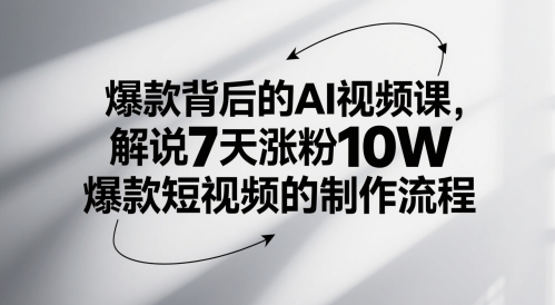 爆款背后的AI视频课，解说7天涨粉10W爆款短视频的制作流程-资源云