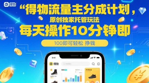 得物流量主分成计划，原创独家托管玩法，每天操作10分钟即可轻松挣米【揭秘】-资源云