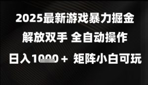 2025最新游戏暴力掘金解放双手,全自动操作,日入1k+矩阵,小白可玩【揭秘】-资源云
