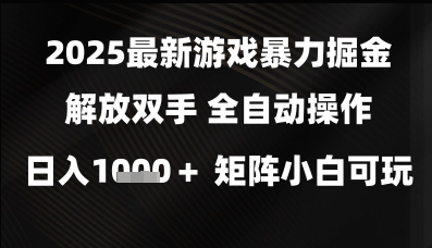 2025最新游戏暴力掘金解放双手，全自动操作，日入1k+矩阵，小白可玩【揭秘】-资源云