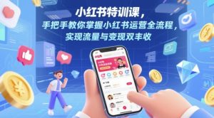 小红书特训课,手把手教你掌握小红书运营全流程,实现流量与变现双丰收-资源云