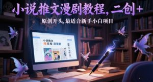 小说推文漫剧教程，二创+原创开头，最适合新手小白项目-资源云