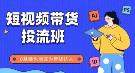 抖音快手短视频带货投流班，详细又全面的抖音快手带货实操课，零基础也能成为带货达人-资源云