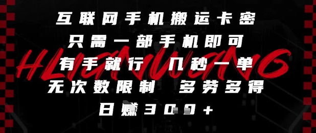 互联网手机搬运卡密，只需一部手机即可，有手就行，几秒一单，无次数限制，多劳多得，日入3张【揭秘】-资源云