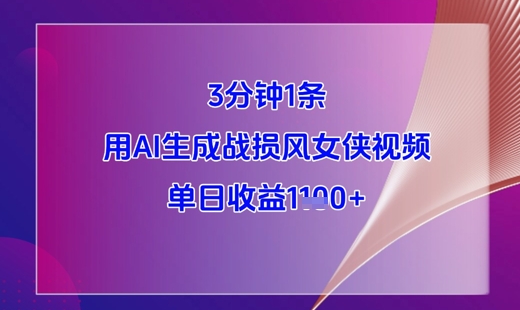 3分钟1条，用AI生成战损风女侠视频，单日收益1k+-资源云