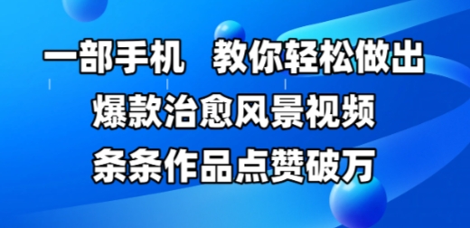 一部手机，教你轻松做出爆款治愈风景视频，条条作品点赞破W-资源云
