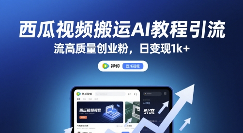 西瓜视频搬运AI教程引流高质量创业粉，日变现1k+【揭秘】-资源云