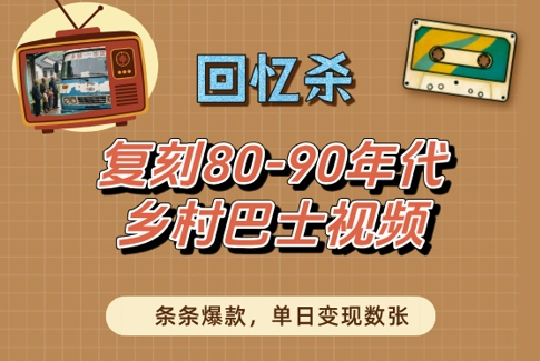 回忆杀！复刻80-90年代乡村巴士视频，条条爆款，单日变现数张-资源云